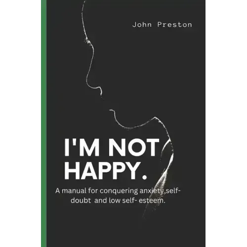 I'm Not Happy: A manual for conquering anxiety, self-doubt and low self-esteem .