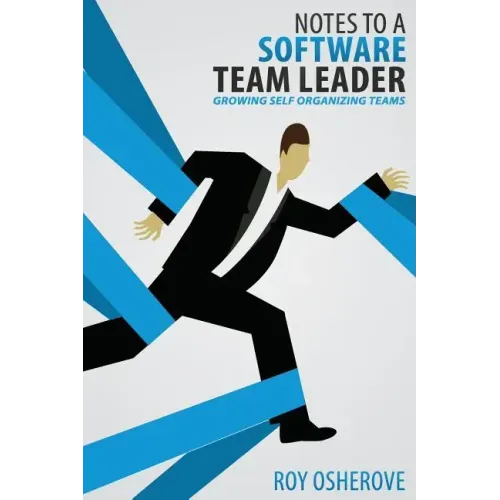 Notes to a Software Team Leader: Growing Self Organizing Teams