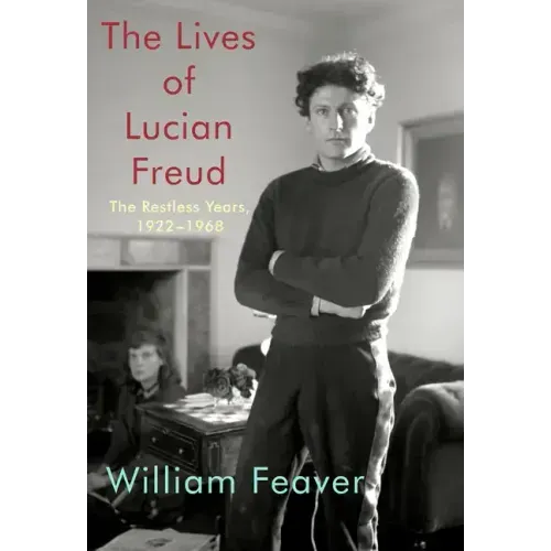 The Lives of Lucian Freud: The Restless Years: 1922-1968