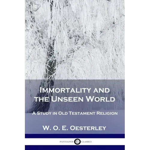 Immortality and the Unseen World: A Study in Old Testament Religion