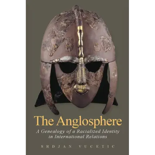 The Anglosphere: A Genealogy of a Racialized Identity in International Relations