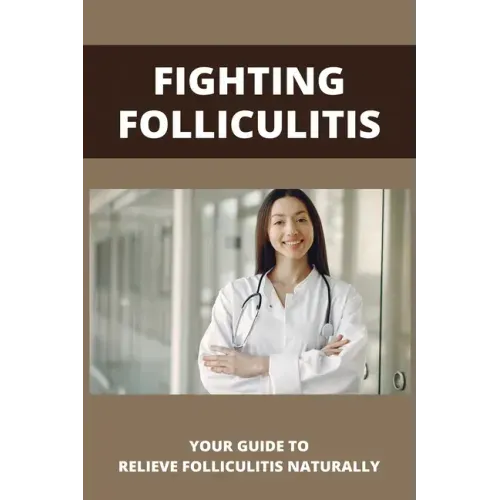 Fighting Folliculitis: Your Guide To Relieve Folliculitis Naturally: Banish Folliculitis Treatment