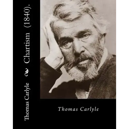 Chartism (1840). By: Thomas Carlyle: Thomas Carlyle (4 December 1795 - 5 February 1881) was a Scottish philosopher, satirical writer, essay