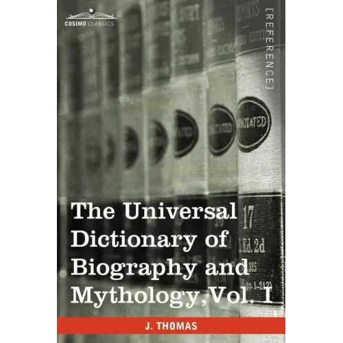 The Universal Dictionary of Biography and Mythology, Vol. I (in Four Volumes): A-Clu