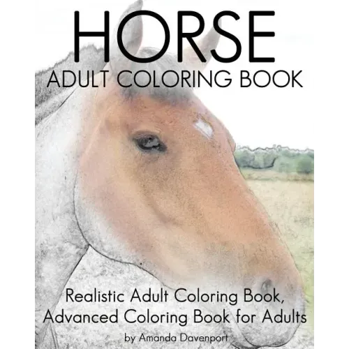 Horse Adult Coloring Book: Realistic Adult Coloring Book, Advanced Coloring Book For Adult