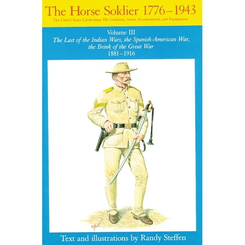 Horse Soldier, 1881-1916: The Last of the Indian Wars, the Spanish-American War, the Brink of the Great War 1881-1916 Volume 3