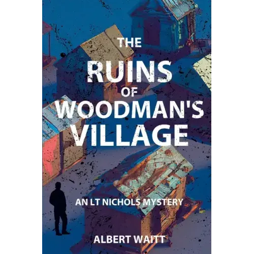 The Ruins of Woodmans' Village: An LT Nichols Mystery