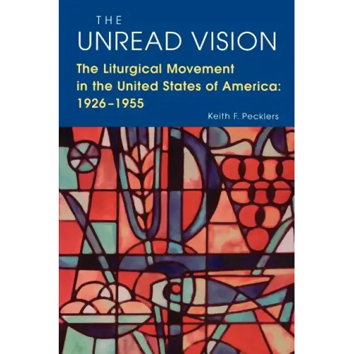 The Unread Vision: The Liturgical Movement in the United States of America 1926-1955
