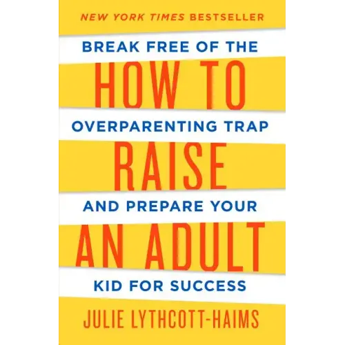 How to Raise an Adult: Break Free of the Overparenting Trap and Prepare Your Kid for Success