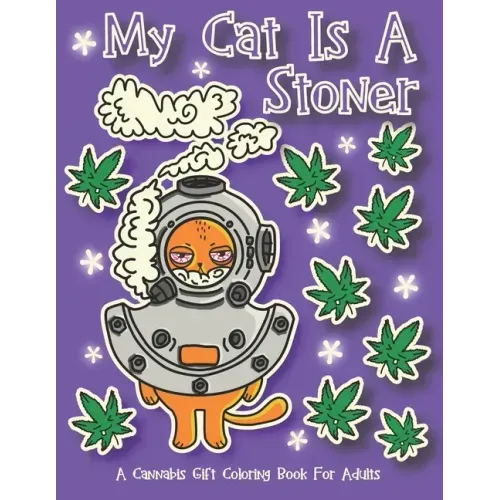 My Cat Is A Stoner - A Cannibis Gift Coloring Book For Adults: 30 Hand-Drawn Designs Featuring Cute, Stoner Kittens With Some Of Their Buddies