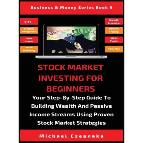 Stock Market Investing For Beginners: Your Step-By-Step Guide To Building Wealth And Passive Income Streams Using Proven Stock Market Strategies