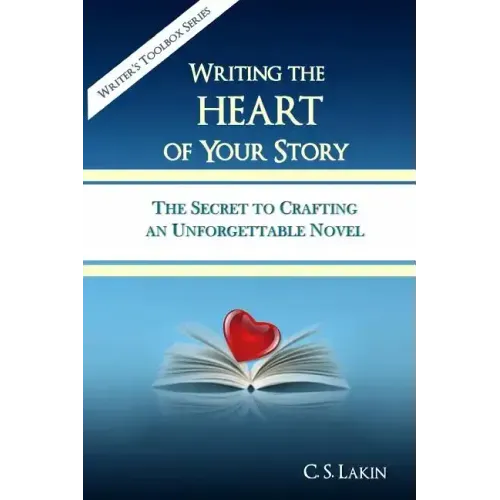 Writing the Heart of Your Story: The Secret to Crafting an Unforgettable Novel