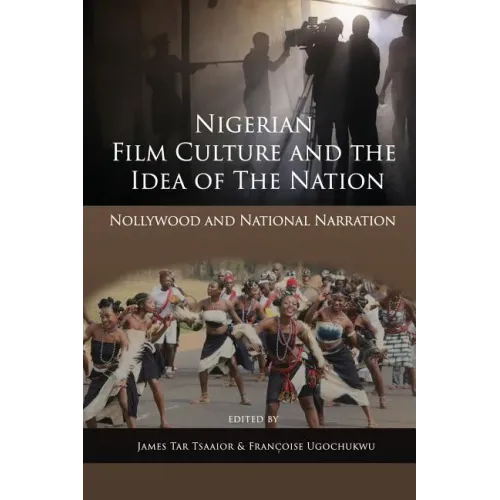 Nigerian Film Culture and the Idea of the Nation: Nollywood and National Narration