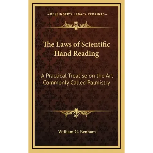The Laws of Scientific Hand Reading: A Practical Treatise on the Art Commonly Called Palmistry