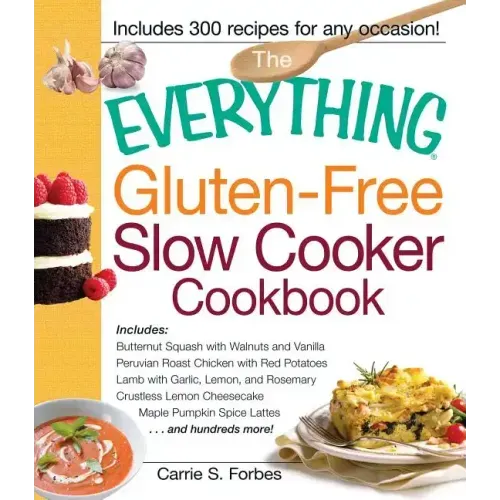 The Everything Gluten-Free Slow Cooker Cookbook: Includes Butternut Squash with Walnuts and Vanilla, Peruvian Roast Chicken with Red Potatoes, Lamb wi