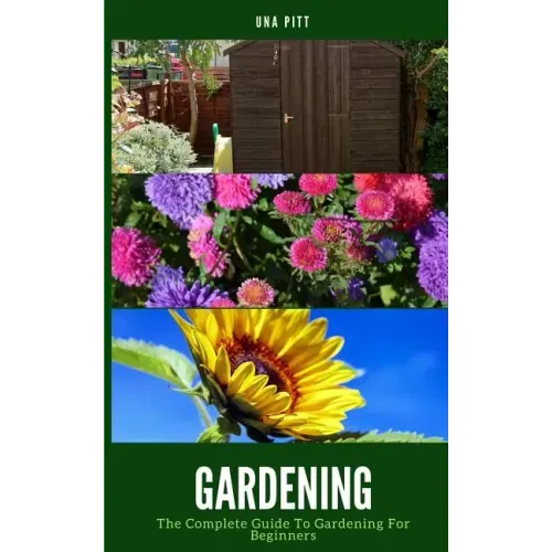 Gardening: The Complete Guide to Gardening for Beginners