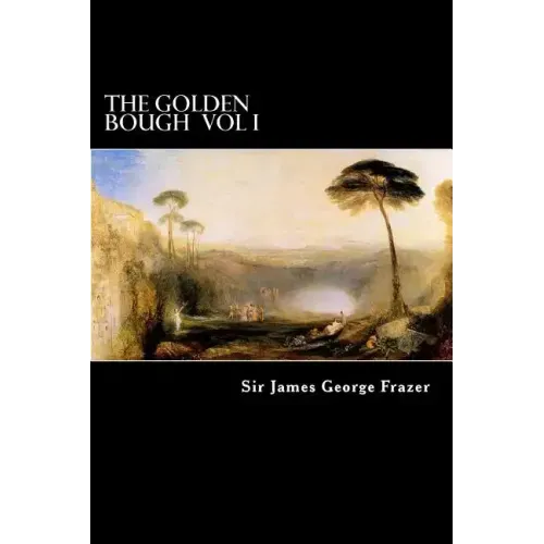 The Golden Bough Vol I: A Study of Magic and Religion