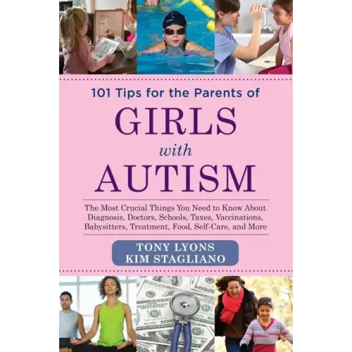 101 Tips for the Parents of Girls with Autism: The Most Crucial Things You Need to Know about Diagnosis, Doctors, Schools, Taxes, Vaccinations, Babysi