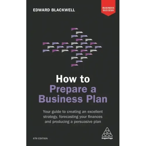 How to Prepare a Business Plan: Your Guide to Creating an Excellent Strategy, Forecasting Your Finances and Producing a Persuasive Plan