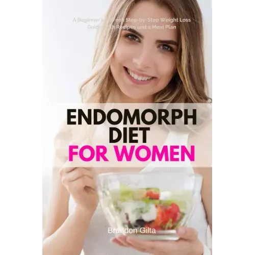 Endomorph Diet for Women: A Beginner's 5-Week Step-by-Step Weight Loss Guide With Recipes and a Meal Plan