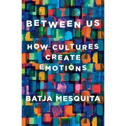 Between Us: How Cultures Create Emotions