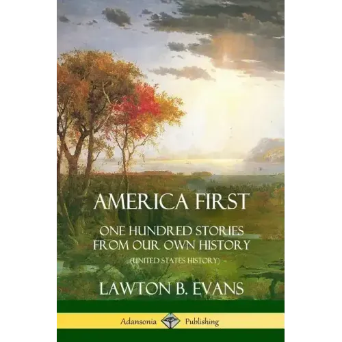 America First: One Hundred Stories from Our Own History (United States History)