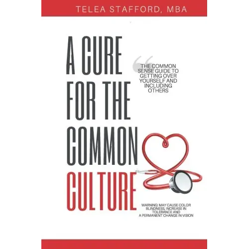 A Cure for the Common Culture: The Common Sense Guide to Getting Over Yourself & Others!