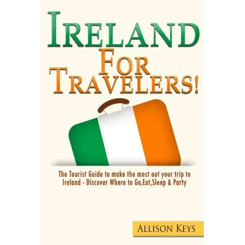 Ireland For Travelers: The Tourist Guide to make the most out your trip to Ireland - Discover Where to Go, Eat, Sleep & Party