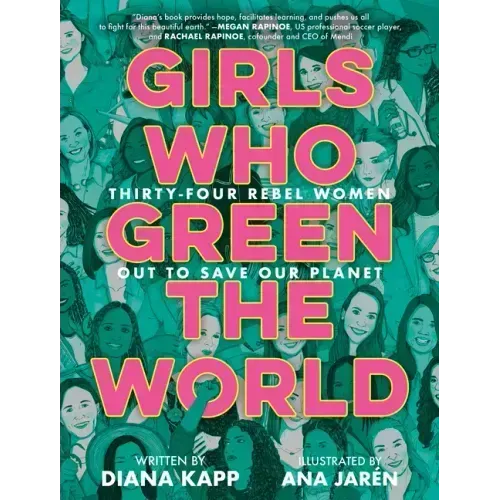 Girls Who Green the World: Thirty-Four Rebel Women Out to Save Our Planet