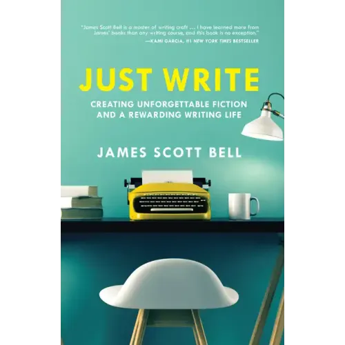 Just Write: Creating Unforgettable Fiction and a Rewarding Writing Life