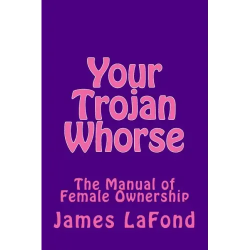 Your Trojan Whorse: The Manual of Female Ownership