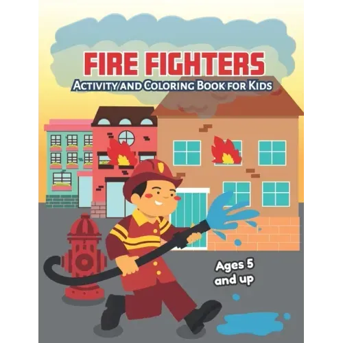 Fire fighters Activity and Coloring Book for kids Ages 5 and up: Fun for boys and girls, Preschool, Kindergarten