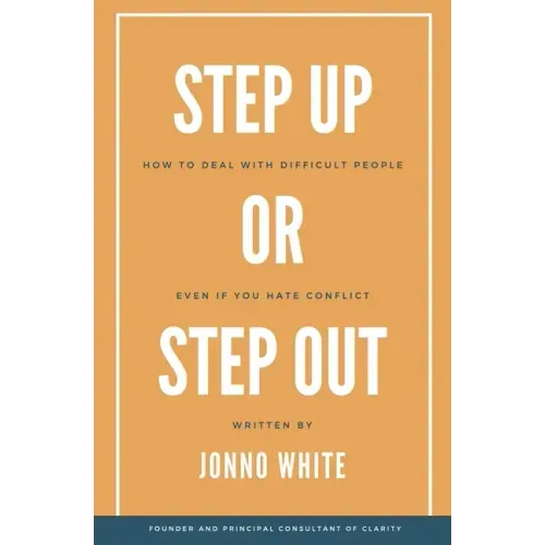 Step Up or Step Out: How to Deal with Difficult People Even If You Hate Conflict
