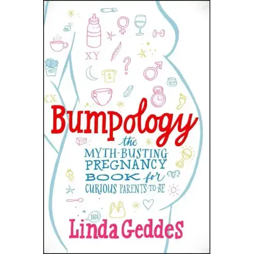 Bumpology: The Myth-Busting Pregnancy Book for Curious Parents-To-Be