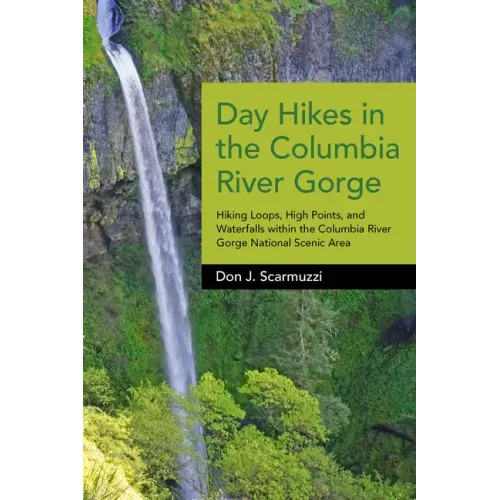 Day Hikes in the Columbia River Gorge: Hiking Loops, High Points, and Waterfalls Within the Columbia River Gorge National Scenic Area