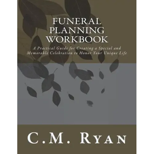 Funeral Planning Workbook: A Practical Guide for Creating a Special and Memorable Celebration to Honor Your Unique Life