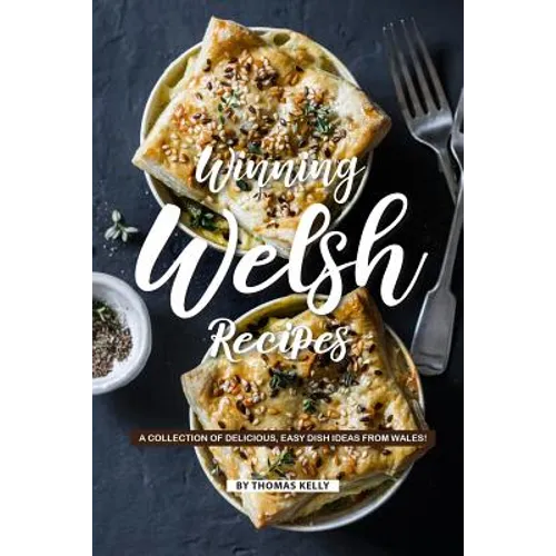 Winning Welsh Recipes: A Collection of Delicious, Easy Dish Ideas from Wales!