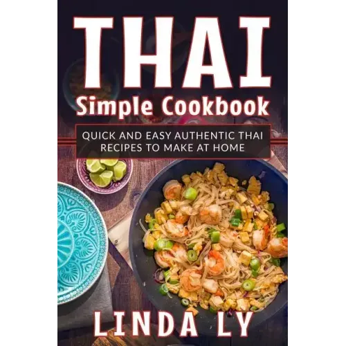 Thai Simple Cookbook: Quick and Easy Authentic Thai Recipes to Make at Home