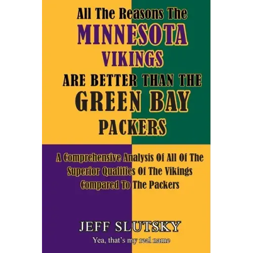 All The Reasons The Minnesota Vikings Are Better Than The Green Bay Packers: A Comprehensive Analysis Of All Of The Superior Qualities Of The Vikings