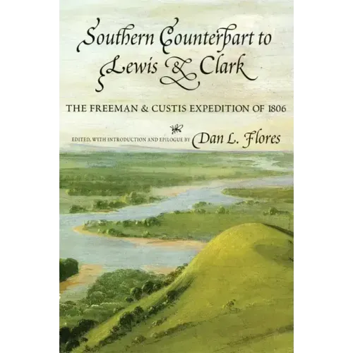 Southern Counterpart to Lewis and Clark, Volume 67: The Freeman and Custis Expedition of 1806