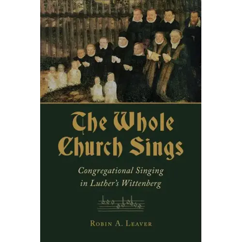 The Whole Church Sings: Congregational Singing in Luther's Wittenberg