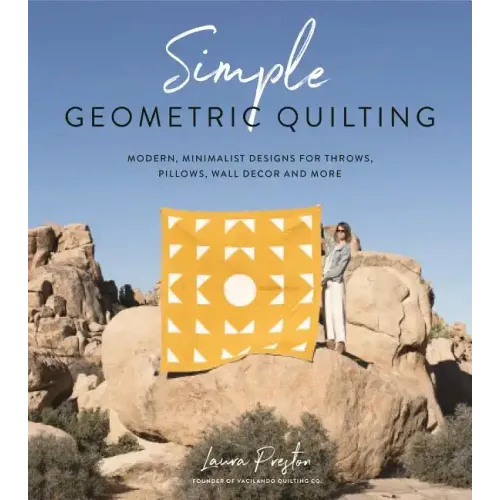 Simple Geometric Quilting: Modern, Minimalist Designs for Throws, Pillows, Wall Decor and More