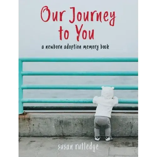 Our Journey to You: A Newborn Adoption Memory Book