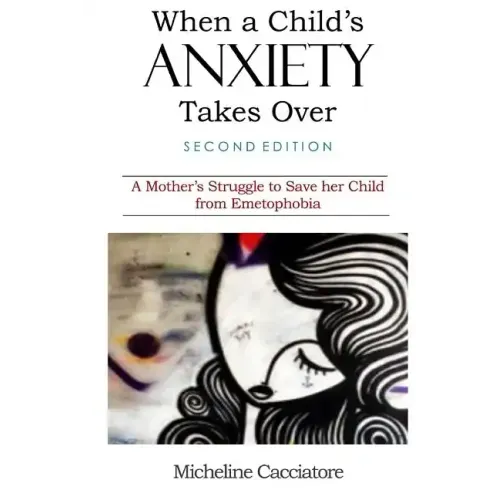 When a Child's Anxiety Takes Over (Second Edition): A Mother's Struggle to Save Her Child from Emetophobia