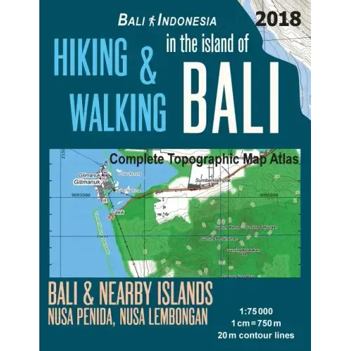 Hiking & Walking in the Island of Bali Complete Topographic Map Atlas Bali Indonesia 1: 75000 Bali & Nearby Islands Nusa Penida, Nusa Lembongan: Trave
