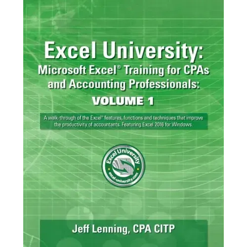 Excel University: Microsoft Excel Training for CPAs and Accounting Professionals: Volume 1: Featuring Excel 2016 for Windows