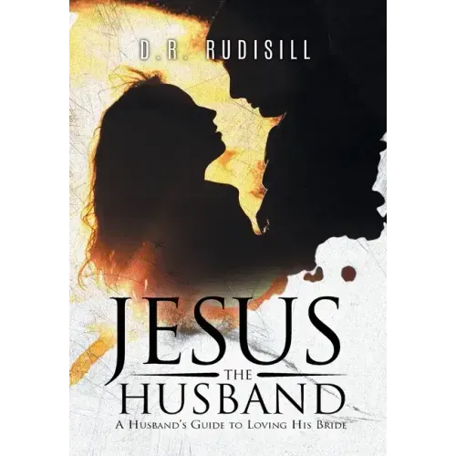 Jesus the Husband: A Husband's Guide to Loving His Bride