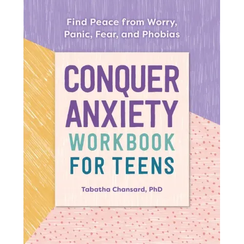 Conquer Anxiety Workbook for Teens: Find Peace from Worry, Panic, Fear, and Phobias