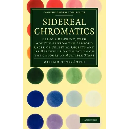 Sidereal Chromatics: Being a Re-Print, with Additions from the Bedford Cycle of Celestial Objects and Its Hartwell Continuation on the Colo