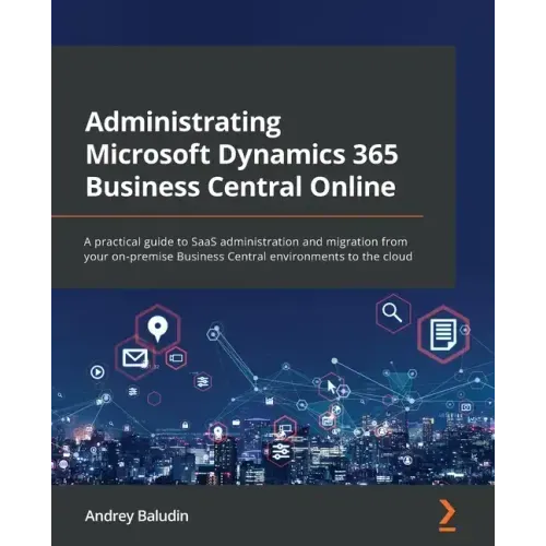Administrating Microsoft Dynamics 365 Business Central Online: A practical guide to SaaS administration and migration from your on-premise Business Ce